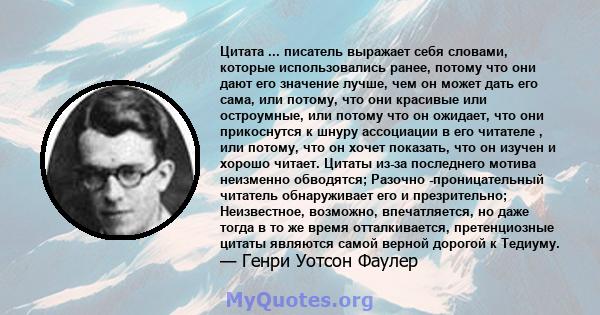 Цитата ... писатель выражает себя словами, которые использовались ранее, потому что они дают его значение лучше, чем он может дать его сама, или потому, что они красивые или остроумные, или потому что он ожидает, что