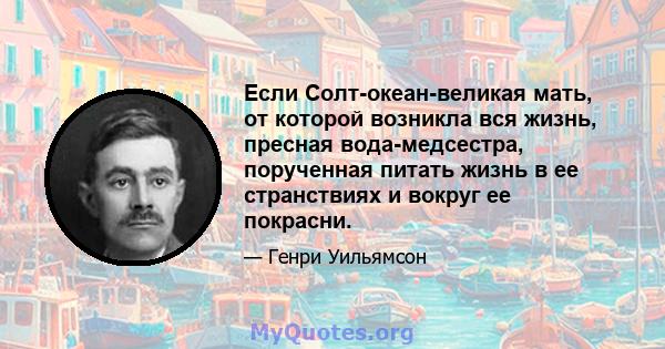 Если Солт-океан-великая мать, от которой возникла вся жизнь, пресная вода-медсестра, порученная питать жизнь в ее странствиях и вокруг ее покрасни.