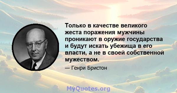 Только в качестве великого жеста поражения мужчины проникают в оружие государства и будут искать убежища в его власти, а не в своей собственной мужеством.