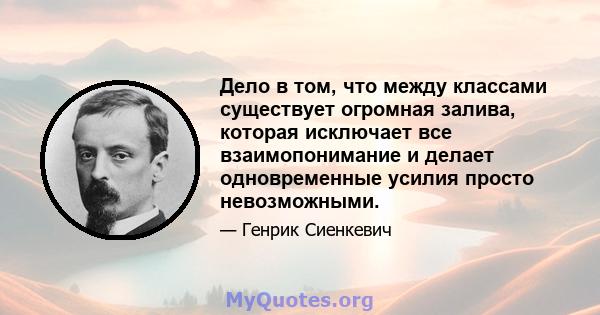 Дело в том, что между классами существует огромная залива, которая исключает все взаимопонимание и делает одновременные усилия просто невозможными.