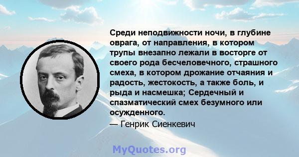 Среди неподвижности ночи, в глубине оврага, от направления, в котором трупы внезапно лежали в восторге от своего рода бесчеловечного, страшного смеха, в котором дрожание отчаяния и радость, жестокость, а также боль, и