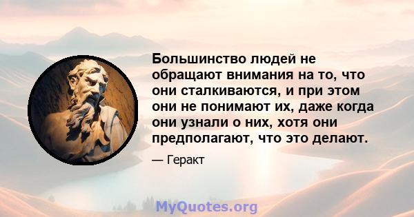 Большинство людей не обращают внимания на то, что они сталкиваются, и при этом они не понимают их, даже когда они узнали о них, хотя они предполагают, что это делают.