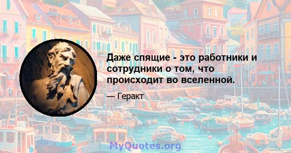 Даже спящие - это работники и сотрудники о том, что происходит во вселенной.