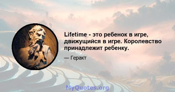 Lifetime - это ребенок в игре, движущийся в игре. Королевство принадлежит ребенку.