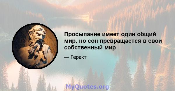 Просыпание имеет один общий мир, но сон превращается в свой собственный мир