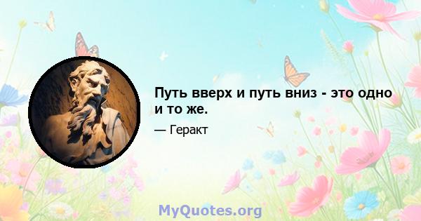 Путь вверх и путь вниз - это одно и то же.