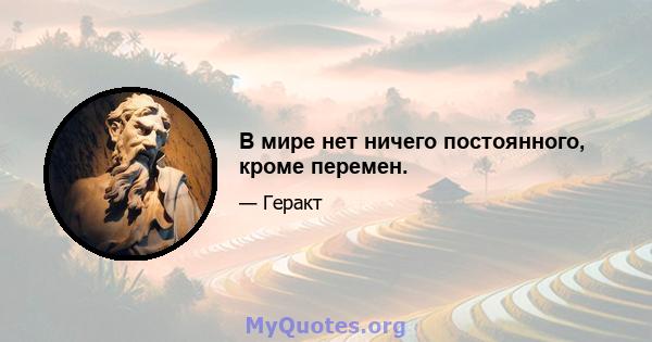 В мире нет ничего постоянного, кроме перемен.