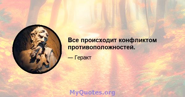 Все происходит конфликтом противоположностей.