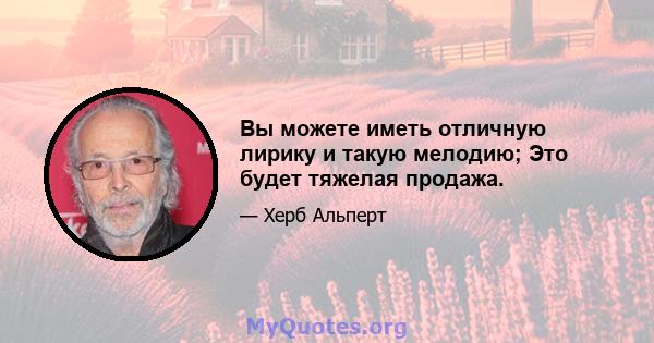 Вы можете иметь отличную лирику и такую ​​мелодию; Это будет тяжелая продажа.