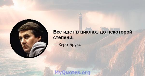 Все идет в циклах, до некоторой степени.