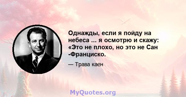 Однажды, если я пойду на небеса ... я осмотрю и скажу: «Это не плохо, но это не Сан -Франциско.