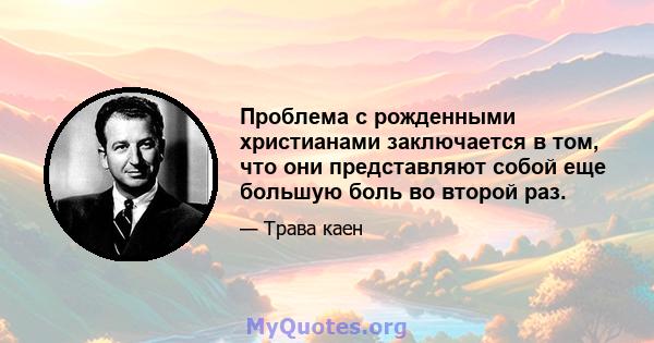 Проблема с рожденными христианами заключается в том, что они представляют собой еще большую боль во второй раз.