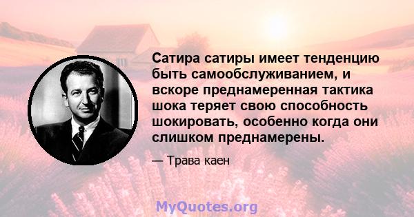 Сатира сатиры имеет тенденцию быть самообслуживанием, и вскоре преднамеренная тактика шока теряет свою способность шокировать, особенно когда они слишком преднамерены.