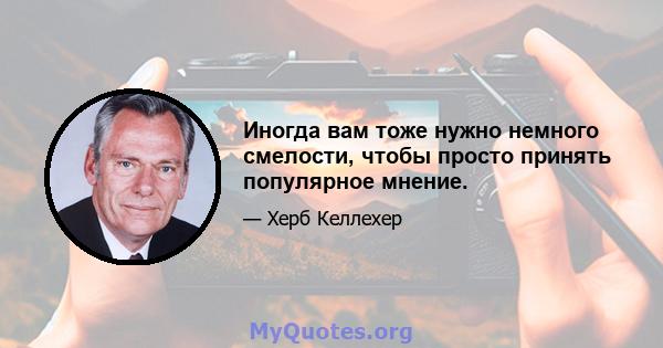 Иногда вам тоже нужно немного смелости, чтобы просто принять популярное мнение.