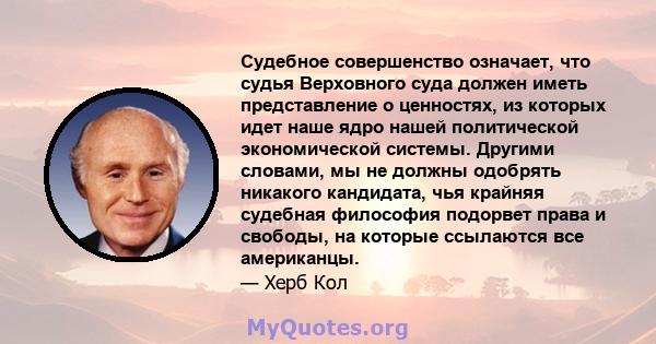 Судебное совершенство означает, что судья Верховного суда должен иметь представление о ценностях, из которых идет наше ядро ​​нашей политической экономической системы. Другими словами, мы не должны одобрять никакого