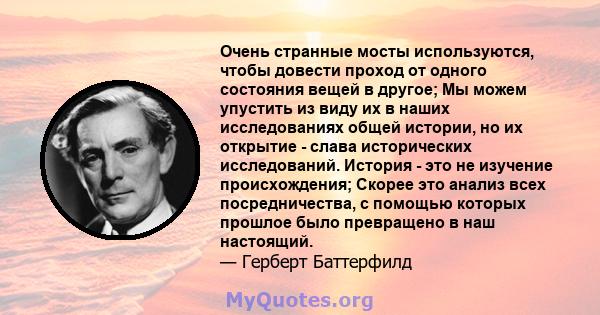 Очень странные мосты используются, чтобы довести проход от одного состояния вещей в другое; Мы можем упустить из виду их в наших исследованиях общей истории, но их открытие - слава исторических исследований. История -