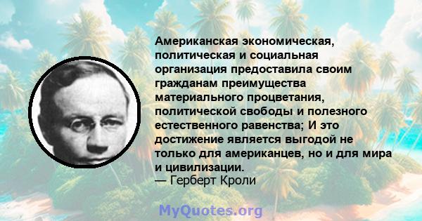 Американская экономическая, политическая и социальная организация предоставила своим гражданам преимущества материального процветания, политической свободы и полезного естественного равенства; И это достижение является