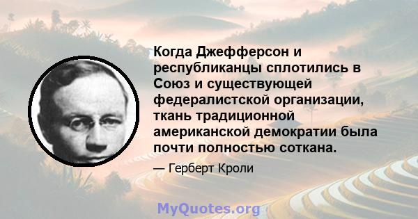 Когда Джефферсон и республиканцы сплотились в Союз и существующей федералистской организации, ткань традиционной американской демократии была почти полностью соткана.