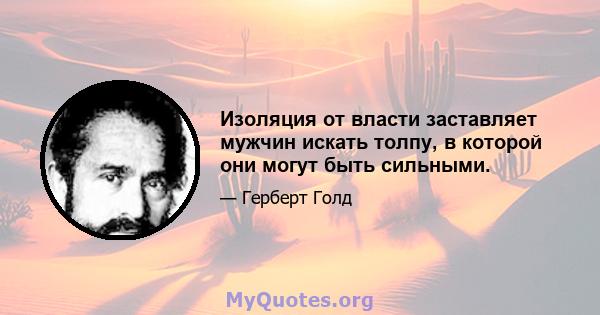 Изоляция от власти заставляет мужчин искать толпу, в которой они могут быть сильными.