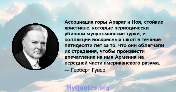 Ассоциация горы Арарат и Ноя, стойкие христиане, которые периодически убивали мусульманские турки, и коллекции воскресных школ в течение пятидесяти лет за то, что они облегчали их страдания, чтобы произвести впечатление 