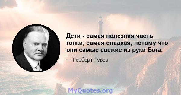 Дети - самая полезная часть гонки, самая сладкая, потому что они самые свежие из руки Бога.