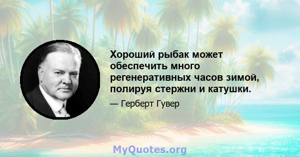 Хороший рыбак может обеспечить много регенеративных часов зимой, полируя стержни и катушки.