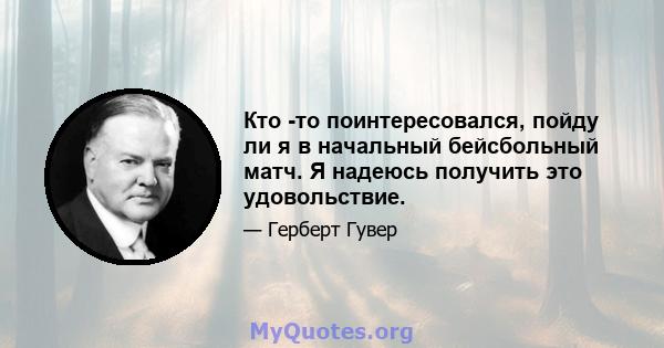 Кто -то поинтересовался, пойду ли я в начальный бейсбольный матч. Я надеюсь получить это удовольствие.