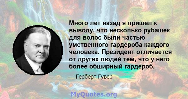 Много лет назад я пришел к выводу, что несколько рубашек для волос были частью умственного гардероба каждого человека. Президент отличается от других людей тем, что у него более обширный гардероб.