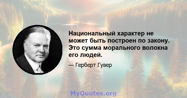 Национальный характер не может быть построен по закону. Это сумма морального волокна его людей.