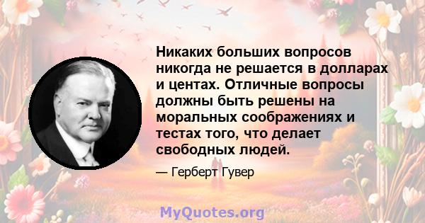 Никаких больших вопросов никогда не решается в долларах и центах. Отличные вопросы должны быть решены на моральных соображениях и тестах того, что делает свободных людей.