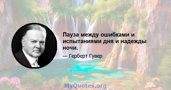 Пауза между ошибками и испытаниями дня и надежды ночи.