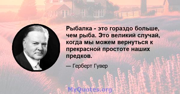 Рыбалка - это гораздо больше, чем рыба. Это великий случай, когда мы можем вернуться к прекрасной простоте наших предков.