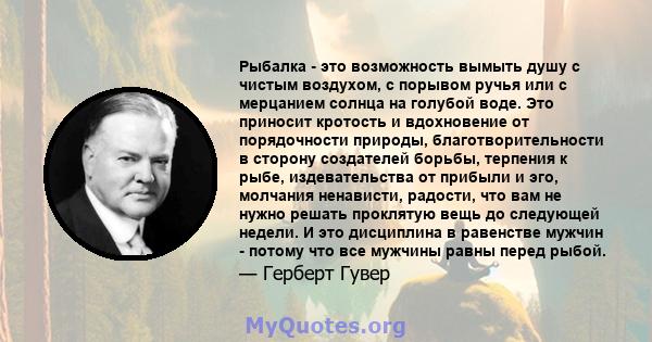 Рыбалка - это возможность вымыть душу с чистым воздухом, с порывом ручья или с мерцанием солнца на голубой воде. Это приносит кротость и вдохновение от порядочности природы, благотворительности в сторону создателей