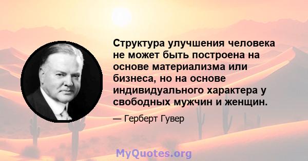 Структура улучшения человека не может быть построена на основе материализма или бизнеса, но на основе индивидуального характера у свободных мужчин и женщин.