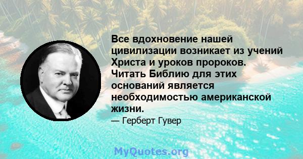 Все вдохновение нашей цивилизации возникает из учений Христа и уроков пророков. Читать Библию для этих оснований является необходимостью американской жизни.