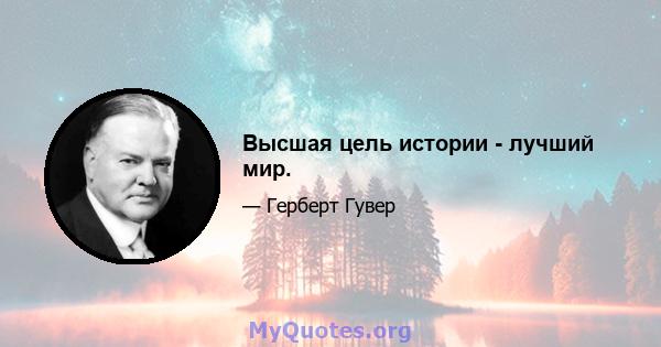 Высшая цель истории - лучший мир.