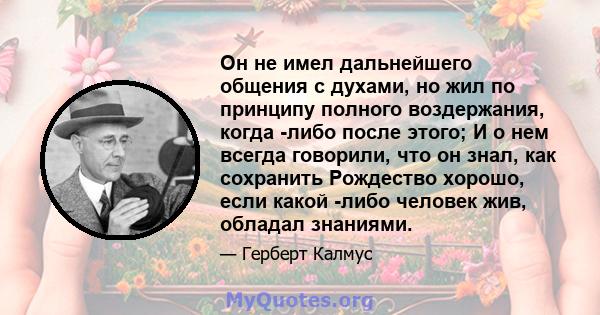 Он не имел дальнейшего общения с духами, но жил по принципу полного воздержания, когда -либо после этого; И о нем всегда говорили, что он знал, как сохранить Рождество хорошо, если какой -либо человек жив, обладал