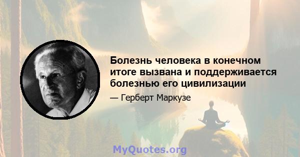 Болезнь человека в конечном итоге вызвана и поддерживается болезнью его цивилизации