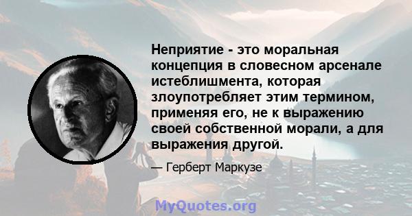 Неприятие - это моральная концепция в словесном арсенале истеблишмента, которая злоупотребляет этим термином, применяя его, не к выражению своей собственной морали, а для выражения другой.