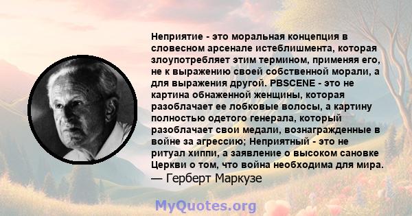 Неприятие - это моральная концепция в словесном арсенале истеблишмента, которая злоупотребляет этим термином, применяя его, не к выражению своей собственной морали, а для выражения другой. PBSCENE - это не картина