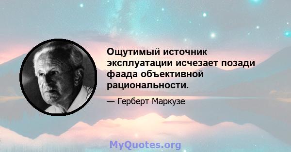 Ощутимый источник эксплуатации исчезает позади фаада объективной рациональности.