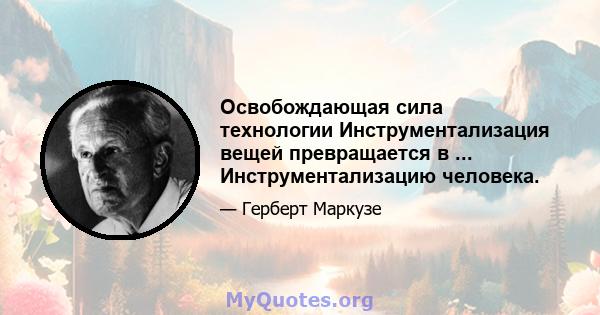 Освобождающая сила технологии Инструментализация вещей превращается в ... Инструментализацию человека.