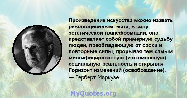 Произведение искусства можно назвать революционным, если, в силу эстетической трансформации, оно представляет собой примерную судьбу людей, преобладающую от сроки и повторные силы, прорывая тем самым мистифицированную