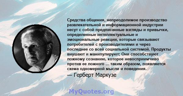 Средства общения, непреодолимое производство развлекательной и информационной индустрии несут с собой предписанные взгляды и привычки, определенные интеллектуальные и эмоциональные реакции, которые связывают