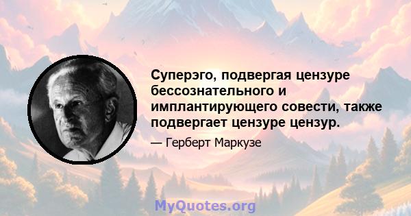 Суперэго, подвергая цензуре бессознательного и имплантирующего совести, также подвергает цензуре цензур.