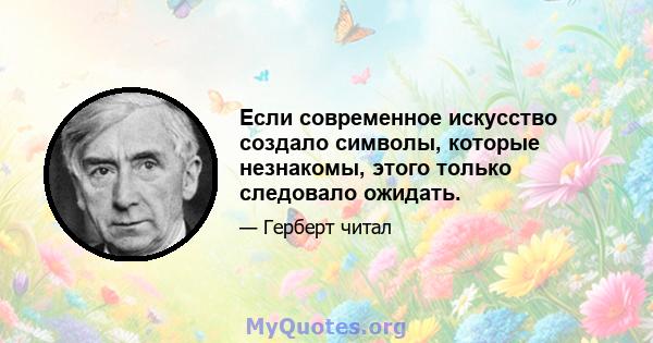 Если современное искусство создало символы, которые незнакомы, этого только следовало ожидать.