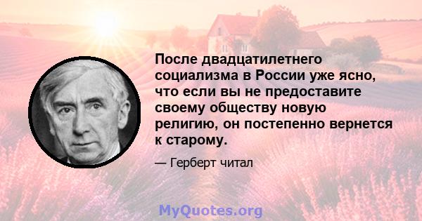 После двадцатилетнего социализма в России уже ясно, что если вы не предоставите своему обществу новую религию, он постепенно вернется к старому.