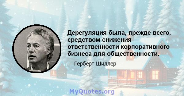 Дерегуляция была, прежде всего, средством снижения ответственности корпоративного бизнеса для общественности.