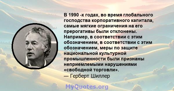 В 1990 -х годах, во время глобального господства корпоративного капитала, самые мягкие ограничения на его прерогативы были отклонены. Например, в соответствии с этим обозначением, в соответствии с этим обозначением,