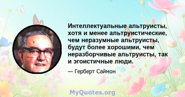 Интеллектуальные альтруисты, хотя и менее альтруистические, чем неразумные альтруисты, будут более хорошими, чем неразборчивые альтруисты, так и эгоистичные люди.